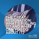 The Great Resignation: What's Fueling It And What Can You Do About It?