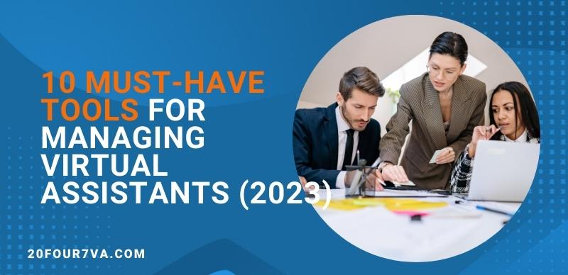 10 Must-Have Tools For Managing
Virtual Assistants (2023